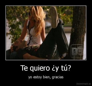 desmotivado.es_Te-quiero-y-tu-yo-estoy-bien-gracias_131924983331