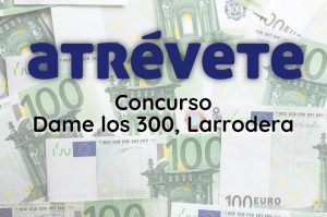 Concurso Dame los 300, Larrodera